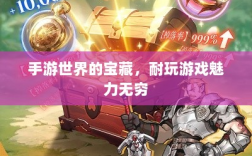 手游世界的宝藏，耐玩游戏魅力无穷