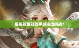 瑶瑶能否驾驭手游输出挑战？