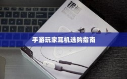 手游玩家的耳机选购指南，最佳耳机推荐与选择攻略