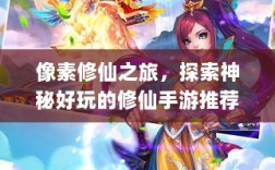 像素修仙之旅，探索神秘好玩的修仙手游推荐