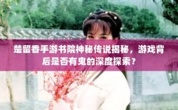 楚留香手游书院神秘传说揭秘，游戏背后是否有鬼的深度探索？