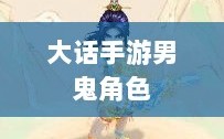 大话手游男鬼角色深度解析