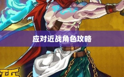 手游近战角色战术解析，如何应对令人头疼的近战角色与战术攻略
