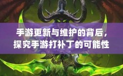 手游更新与维护的背后，探究手游打补丁的可能性与实际操作
