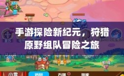 手游探险新纪元，狩猎原野组队冒险之旅