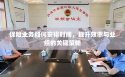 保险业务高效时间与业绩提升策略，时间管理、效率提升与业绩突破的关键策略