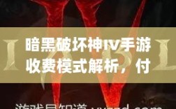 暗黑破坏神IV手游收费模式解析，付费购买与玩家体验探究