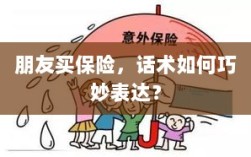 如何巧妙运用话术引导朋友购买保险？