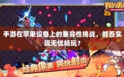 手游在苹果设备上的兼容性挑战，能否实现无忧畅玩？