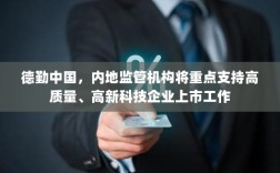 德勤中国，内地监管机构将重点支持高质量、高新科技企业上市工作