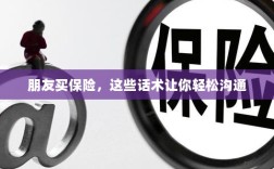 保险沟通话术指南，轻松与朋友探讨保险事宜