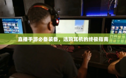直播手游必备装备，选购耳机的终极指南
