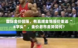 国际金价回落，金饰价格重返8字头，金价后市走势展望
