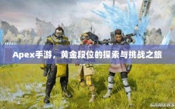 Apex手游，黄金段位的探索与挑战之旅