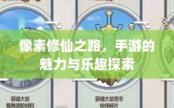像素修仙之路，手游的魅力与乐趣探索