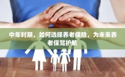 中年时期如何明智选择养老保险，为未来养老生活保驾护航