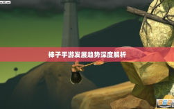 棒子手游，定义、特点与发展趋势深度解析