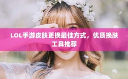 LOL手游皮肤更换最佳方式，优质换肤工具推荐