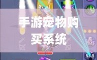 手游中的宠物购买系统，体验与探索之旅