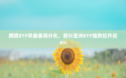 跨境ETF早盘表现分化，新兴亚洲ETF强势拉升近4%