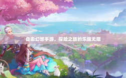 自由幻想手游，探险之旅的乐趣无限