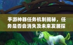 手游神器任务机制揭秘，任务是否会消失及未来发展探究