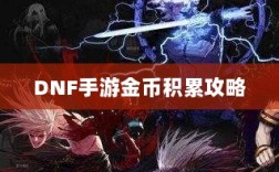 DNF手游金币积累攻略，策略解析与财富积累之道