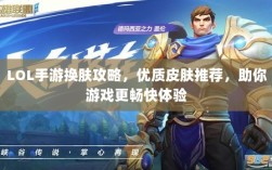 LOL手游换肤攻略，优质皮肤推荐，助你游戏更畅快体验