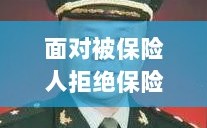 被保险人拒绝保险，应对策略与建议