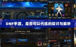 DNF手游，是否可以代练的探讨与解析