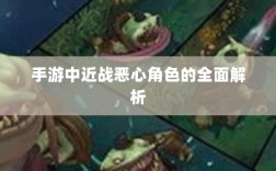 手游中近战恶心角色的全面解析