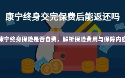 康宁终身保险费用解析，自费与否与保障内容详解