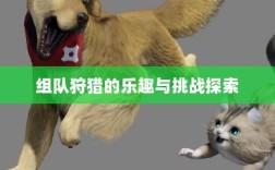 狩猎原野手游，组队狩猎的乐趣与挑战探索