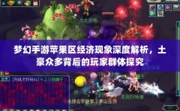 梦幻手游苹果区经济现象深度解析，土豪众多背后的玩家群体探究