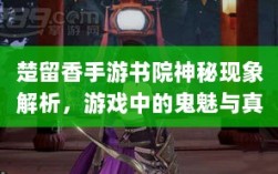 楚留香手游书院神秘现象解析，游戏中的鬼魅与真实体验探究