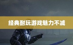 手游世界的宝藏，经典耐玩游戏魅力不减的魅力之源