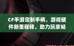 CF手游定制手柄，游戏硬件新里程碑，助力玩家畅享射击体验