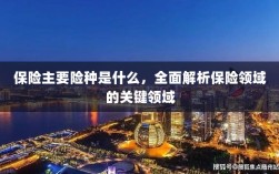 全面解析保险领域关键领域，主要险种介绍与概述