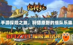 手游探险之旅，狩猎原野的组队乐趣