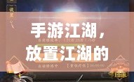 手游江湖，放置江湖的冒险之旅