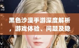 黑色沙漠手游深度解析，游戏体验、问题及隐患探讨