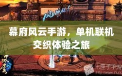 幕府风云手游，单机联机交织体验之旅