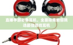 直播手游必备耳机，全面指南助你挑选最佳游戏耳机