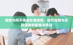 探究保险长期保障缺失，短期与长期保险的差异与挑战解析