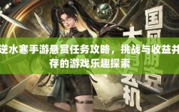 逆水寒手游悬赏任务攻略，挑战与收益并存的游戏乐趣探索
