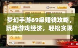 梦幻手游69级赚钱攻略，玩转游戏经济，轻松实现收益最大化