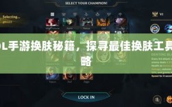 LOL手游换肤秘籍，探寻最佳换肤工具攻略