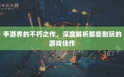 手游界的不朽之作，深度解析那些耐玩的游戏佳作