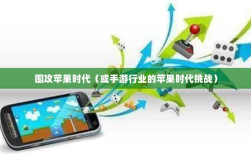 手游行业的新机遇与挑战，围攻苹果时代