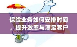 保险业务高效运营之道，时间管理、效率提升与客户需求满足的关键策略
